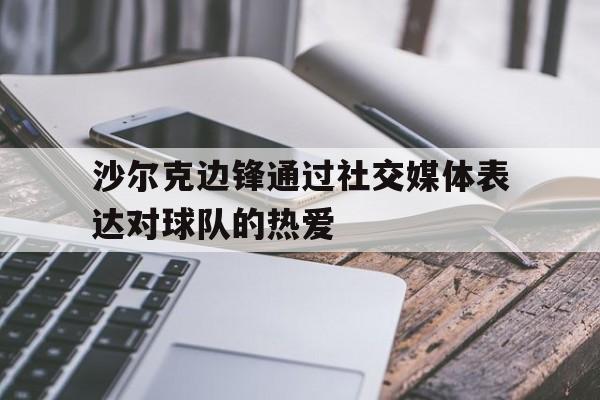 沙尔克边锋通过社交媒体表达对球队的热爱