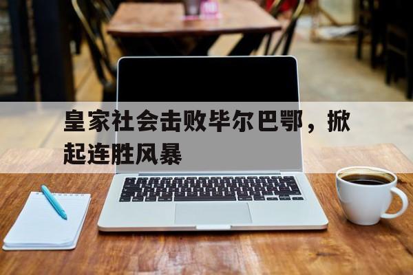 皇家社会击败毕尔巴鄂，掀起连胜风暴